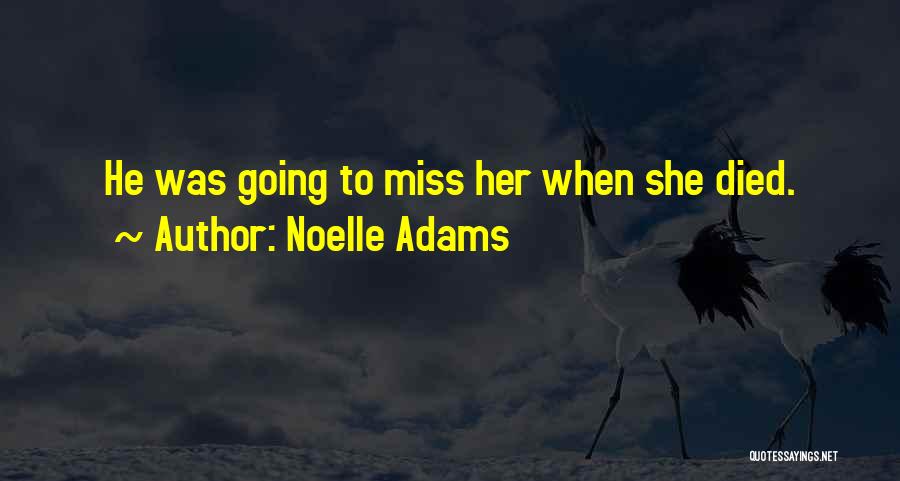 Noelle Adams Quotes: He Was Going To Miss Her When She Died.