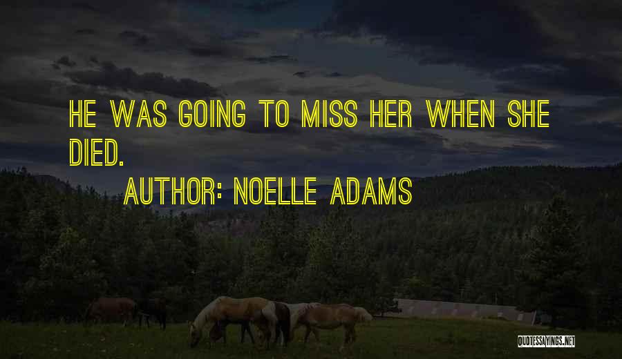 Noelle Adams Quotes: He Was Going To Miss Her When She Died.