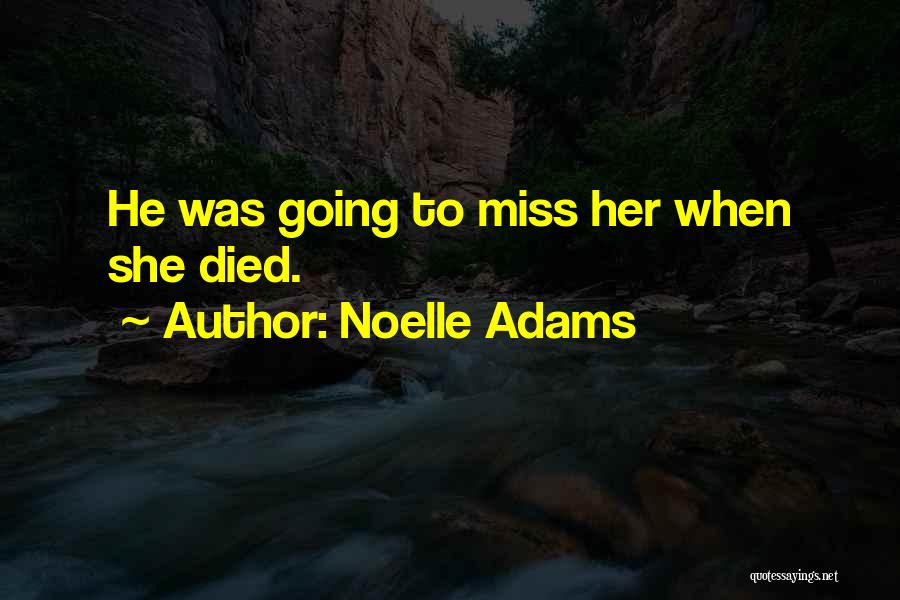 Noelle Adams Quotes: He Was Going To Miss Her When She Died.