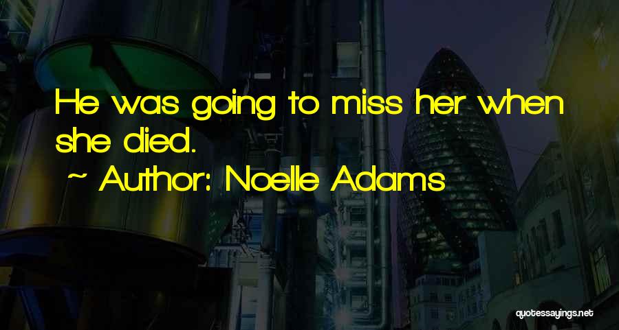 Noelle Adams Quotes: He Was Going To Miss Her When She Died.