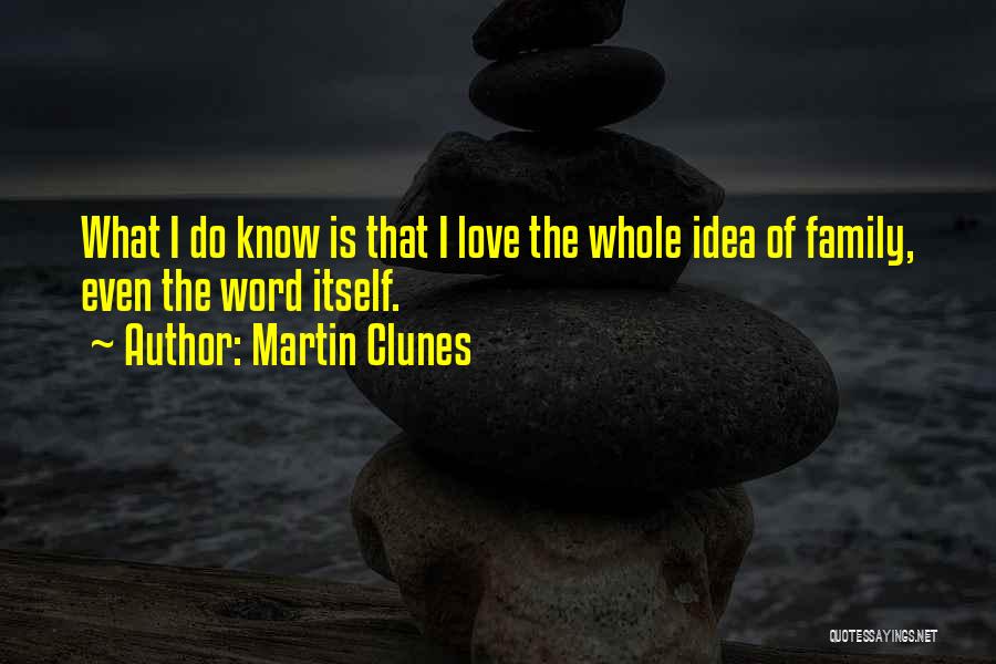 Martin Clunes Quotes: What I Do Know Is That I Love The Whole Idea Of Family, Even The Word Itself.