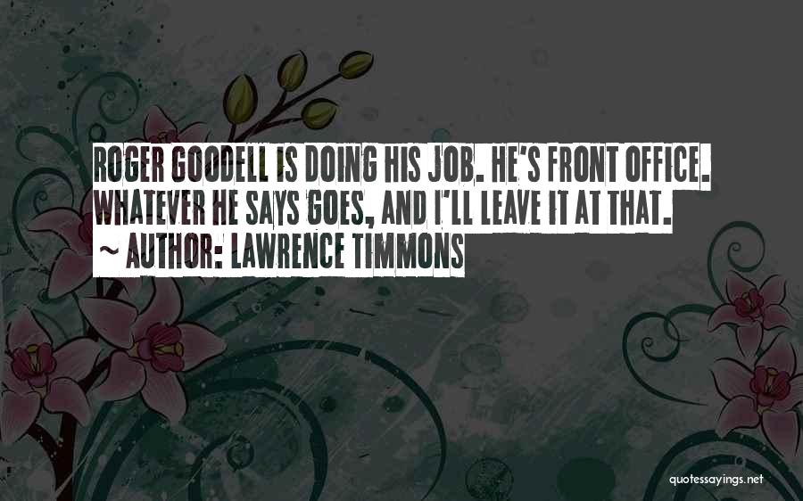 Lawrence Timmons Quotes: Roger Goodell Is Doing His Job. He's Front Office. Whatever He Says Goes, And I'll Leave It At That.