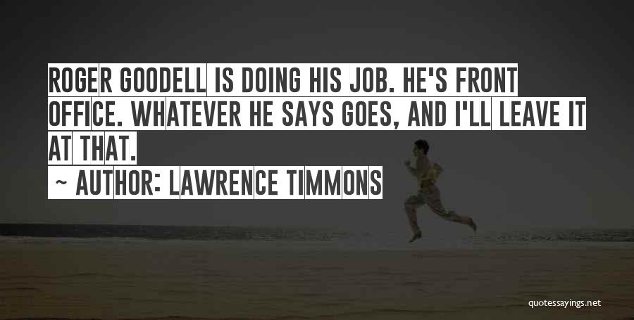 Lawrence Timmons Quotes: Roger Goodell Is Doing His Job. He's Front Office. Whatever He Says Goes, And I'll Leave It At That.