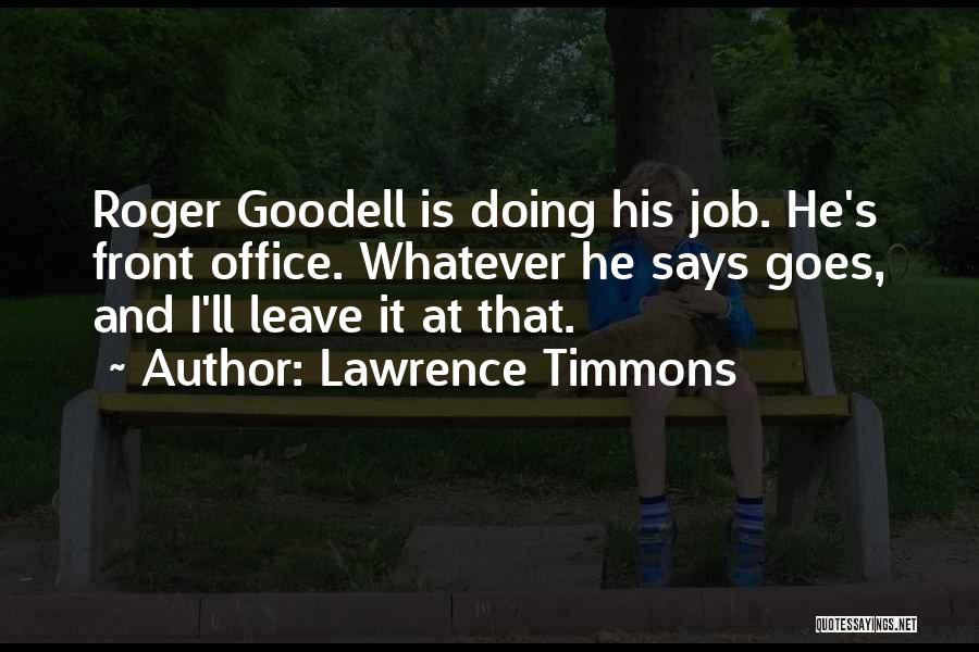 Lawrence Timmons Quotes: Roger Goodell Is Doing His Job. He's Front Office. Whatever He Says Goes, And I'll Leave It At That.