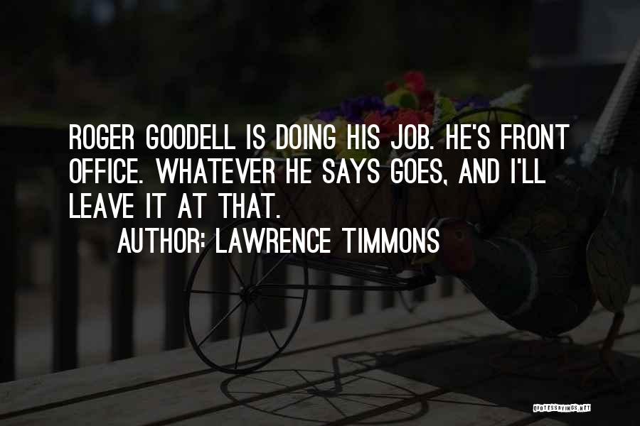 Lawrence Timmons Quotes: Roger Goodell Is Doing His Job. He's Front Office. Whatever He Says Goes, And I'll Leave It At That.