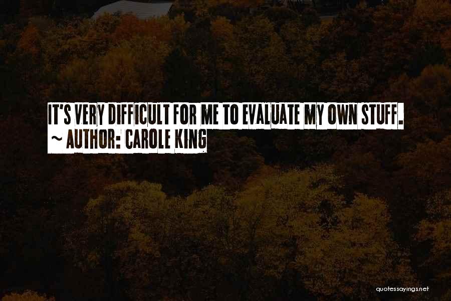 Carole King Quotes: It's Very Difficult For Me To Evaluate My Own Stuff.