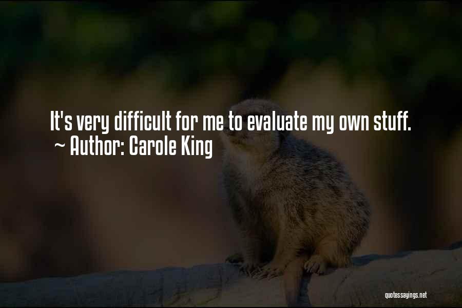 Carole King Quotes: It's Very Difficult For Me To Evaluate My Own Stuff.