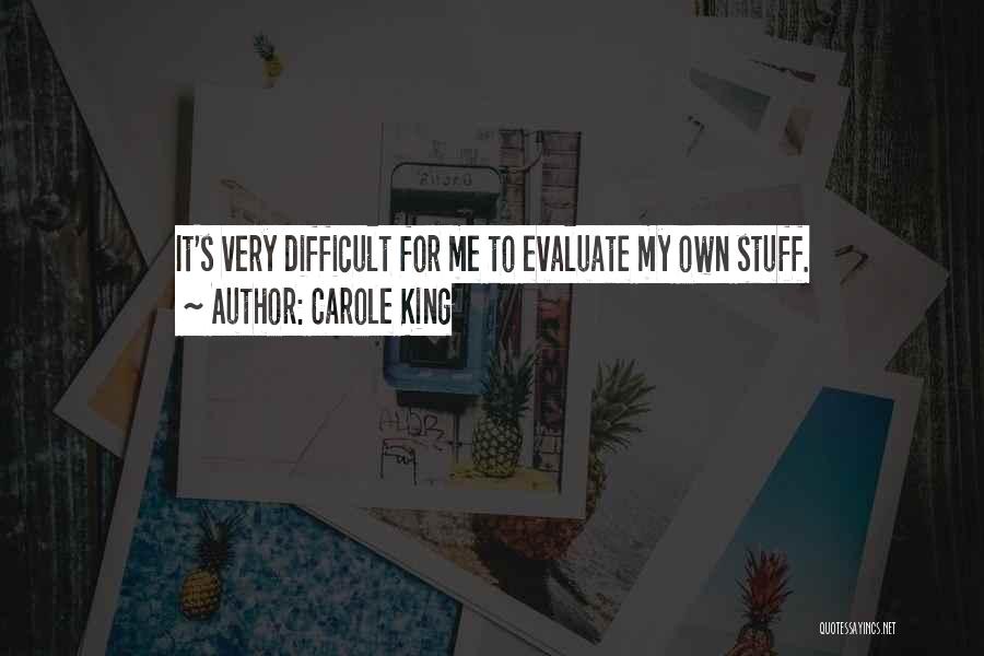 Carole King Quotes: It's Very Difficult For Me To Evaluate My Own Stuff.