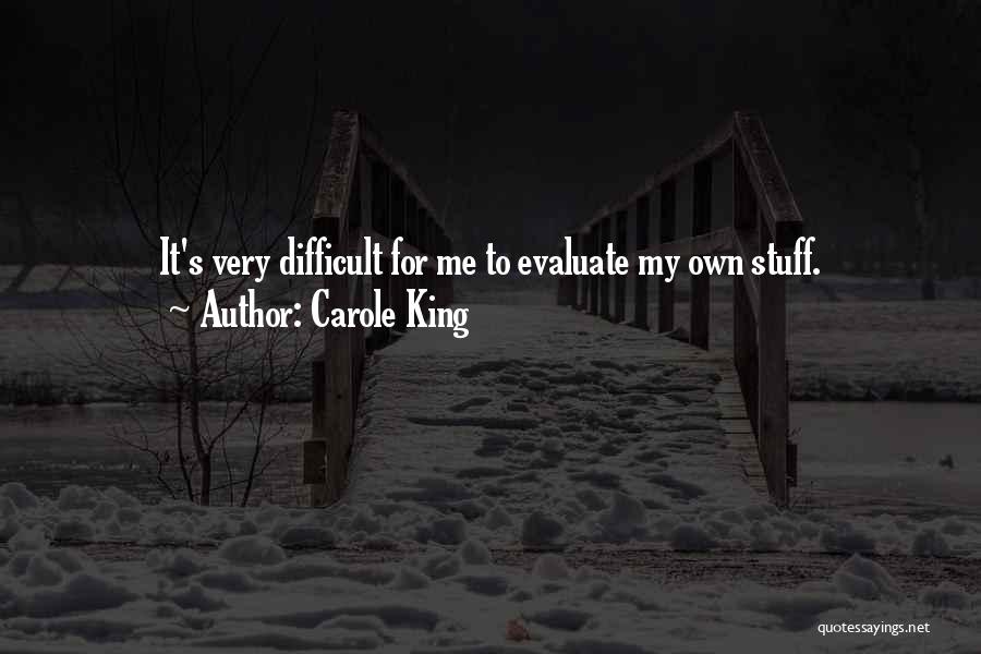 Carole King Quotes: It's Very Difficult For Me To Evaluate My Own Stuff.