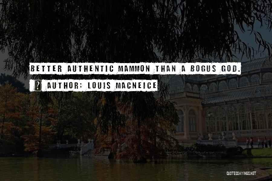 Louis MacNeice Quotes: Better Authentic Mammon Than A Bogus God.