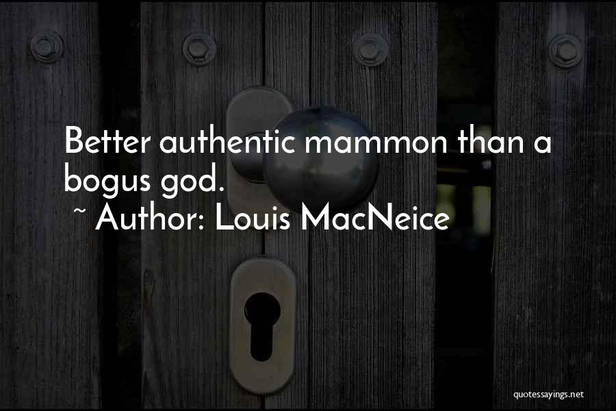 Louis MacNeice Quotes: Better Authentic Mammon Than A Bogus God.