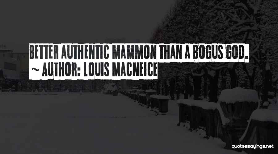 Louis MacNeice Quotes: Better Authentic Mammon Than A Bogus God.