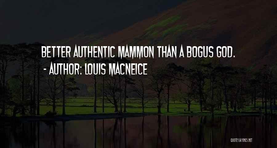 Louis MacNeice Quotes: Better Authentic Mammon Than A Bogus God.