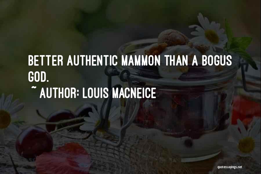 Louis MacNeice Quotes: Better Authentic Mammon Than A Bogus God.