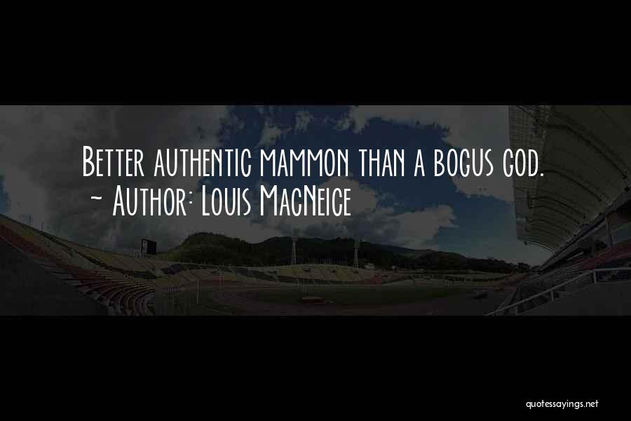 Louis MacNeice Quotes: Better Authentic Mammon Than A Bogus God.