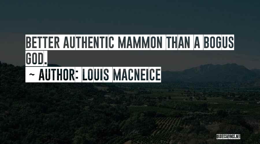 Louis MacNeice Quotes: Better Authentic Mammon Than A Bogus God.