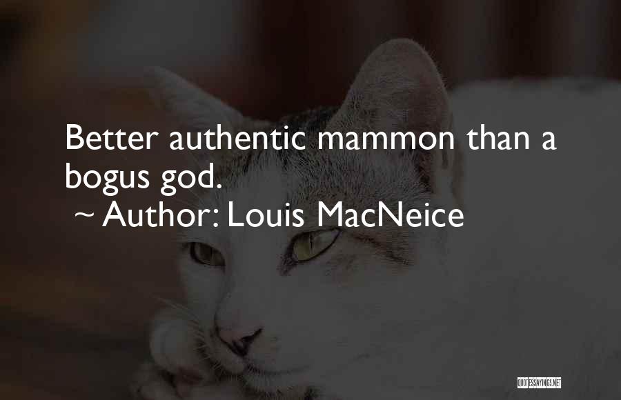 Louis MacNeice Quotes: Better Authentic Mammon Than A Bogus God.