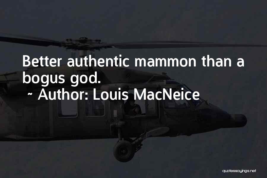 Louis MacNeice Quotes: Better Authentic Mammon Than A Bogus God.