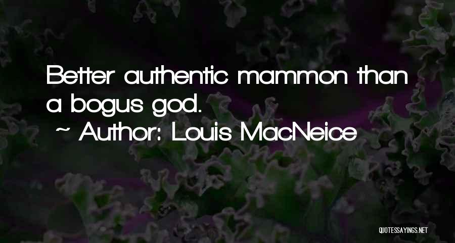 Louis MacNeice Quotes: Better Authentic Mammon Than A Bogus God.