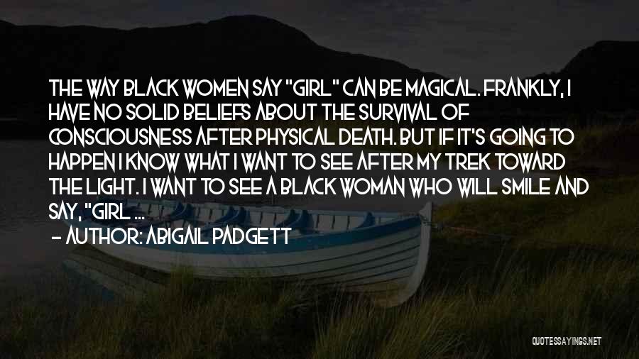 Abigail Padgett Quotes: The Way Black Women Say Girl Can Be Magical. Frankly, I Have No Solid Beliefs About The Survival Of Consciousness