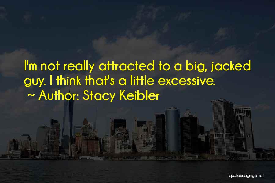 Stacy Keibler Quotes: I'm Not Really Attracted To A Big, Jacked Guy. I Think That's A Little Excessive.