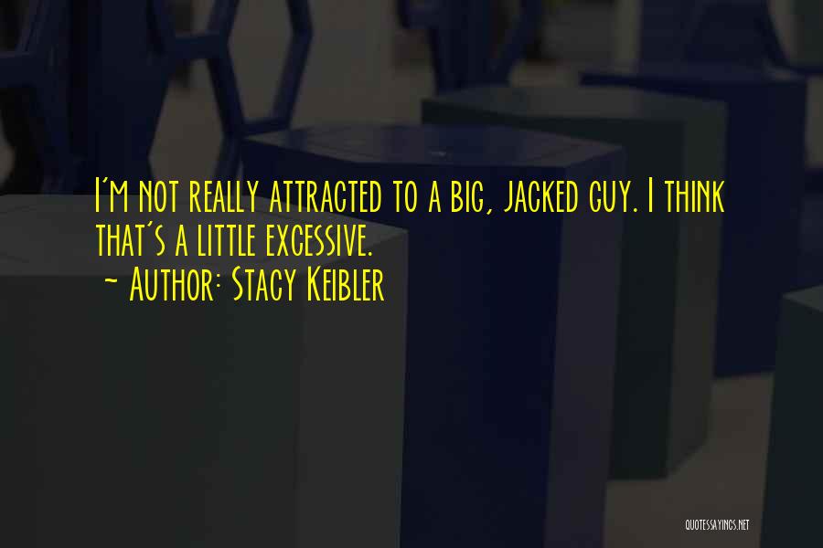 Stacy Keibler Quotes: I'm Not Really Attracted To A Big, Jacked Guy. I Think That's A Little Excessive.