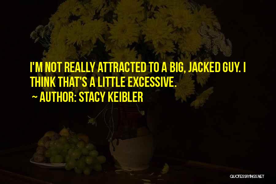 Stacy Keibler Quotes: I'm Not Really Attracted To A Big, Jacked Guy. I Think That's A Little Excessive.