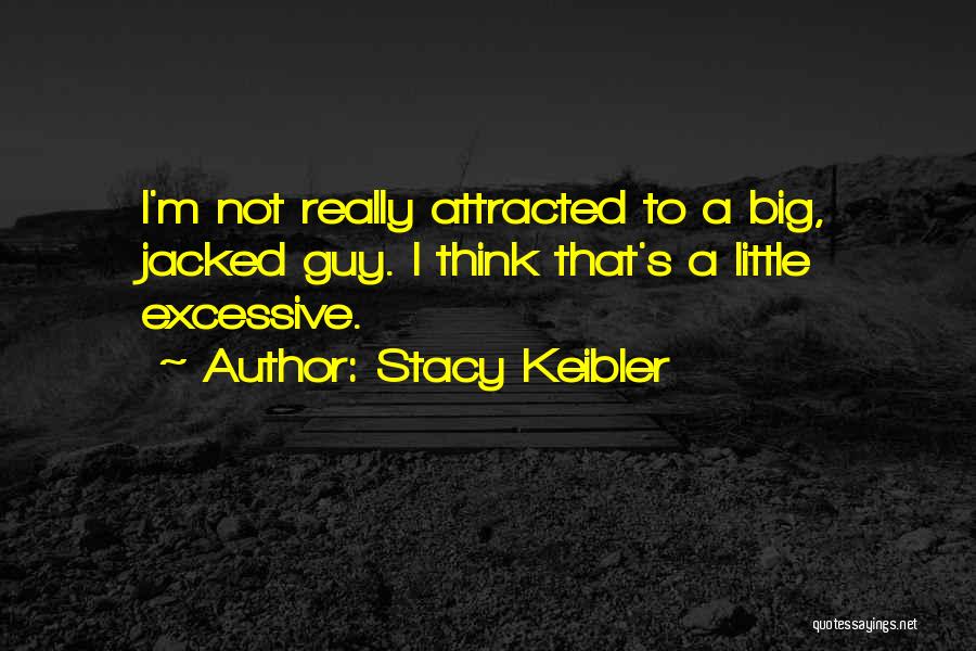 Stacy Keibler Quotes: I'm Not Really Attracted To A Big, Jacked Guy. I Think That's A Little Excessive.