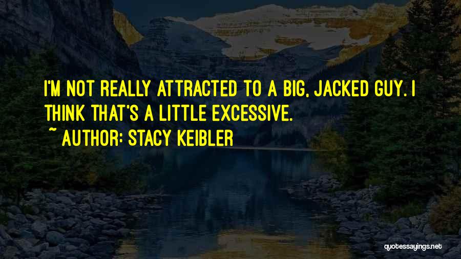 Stacy Keibler Quotes: I'm Not Really Attracted To A Big, Jacked Guy. I Think That's A Little Excessive.