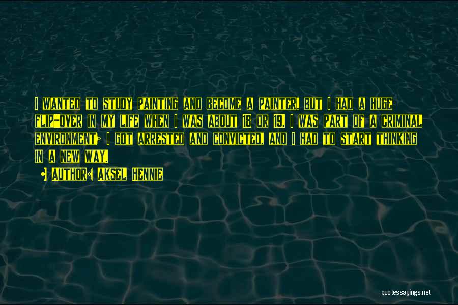 Aksel Hennie Quotes: I Wanted To Study Painting And Become A Painter, But I Had A Huge Flip-over In My Life When I