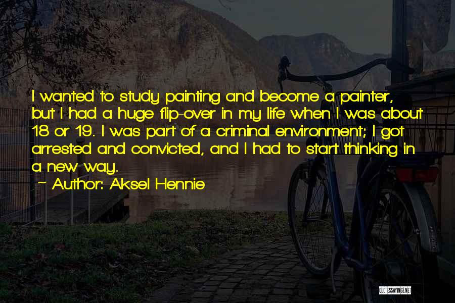 Aksel Hennie Quotes: I Wanted To Study Painting And Become A Painter, But I Had A Huge Flip-over In My Life When I