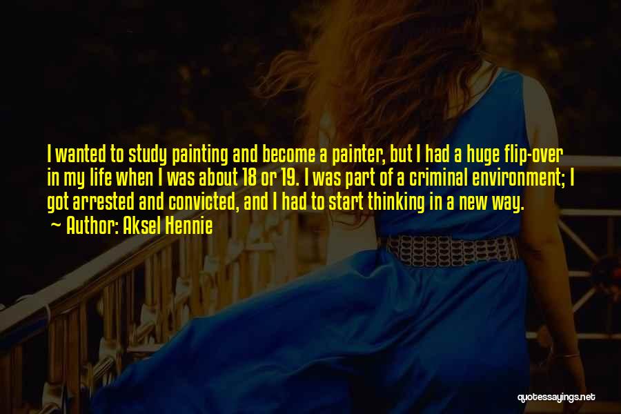 Aksel Hennie Quotes: I Wanted To Study Painting And Become A Painter, But I Had A Huge Flip-over In My Life When I