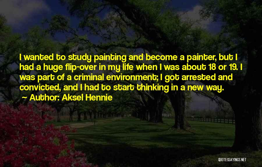 Aksel Hennie Quotes: I Wanted To Study Painting And Become A Painter, But I Had A Huge Flip-over In My Life When I