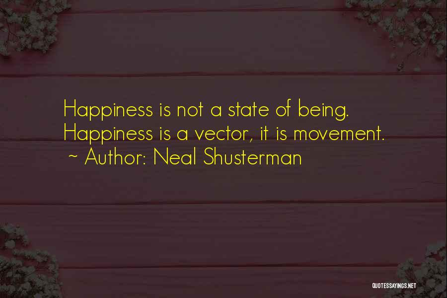 Neal Shusterman Quotes: Happiness Is Not A State Of Being. Happiness Is A Vector, It Is Movement.