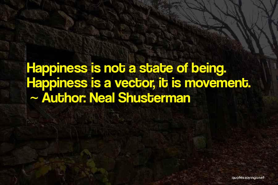 Neal Shusterman Quotes: Happiness Is Not A State Of Being. Happiness Is A Vector, It Is Movement.