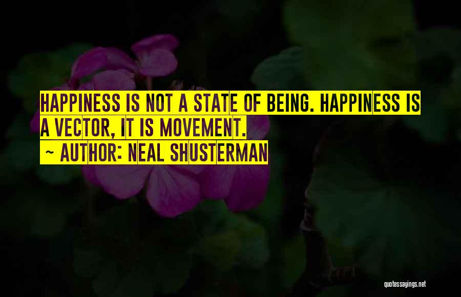 Neal Shusterman Quotes: Happiness Is Not A State Of Being. Happiness Is A Vector, It Is Movement.