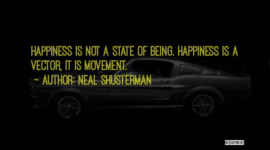 Neal Shusterman Quotes: Happiness Is Not A State Of Being. Happiness Is A Vector, It Is Movement.