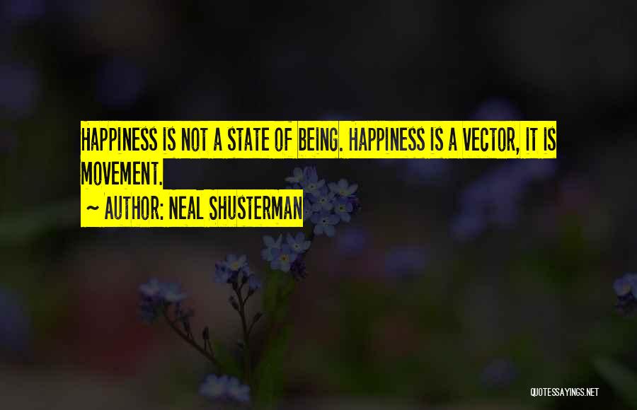 Neal Shusterman Quotes: Happiness Is Not A State Of Being. Happiness Is A Vector, It Is Movement.