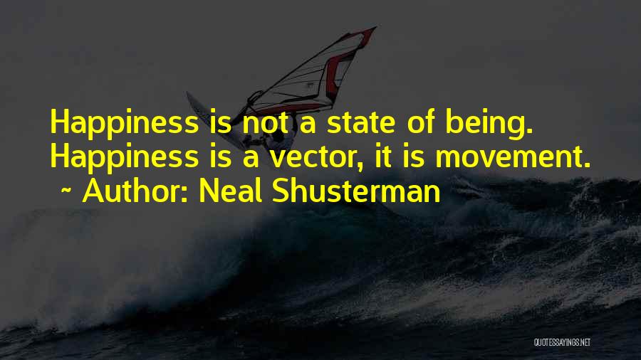 Neal Shusterman Quotes: Happiness Is Not A State Of Being. Happiness Is A Vector, It Is Movement.