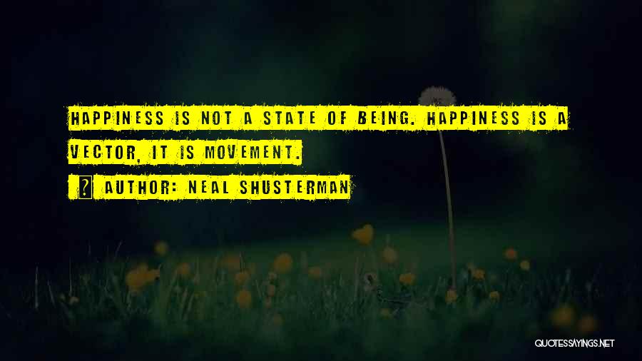 Neal Shusterman Quotes: Happiness Is Not A State Of Being. Happiness Is A Vector, It Is Movement.