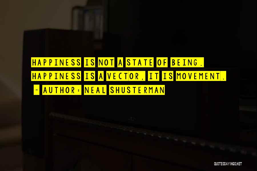 Neal Shusterman Quotes: Happiness Is Not A State Of Being. Happiness Is A Vector, It Is Movement.