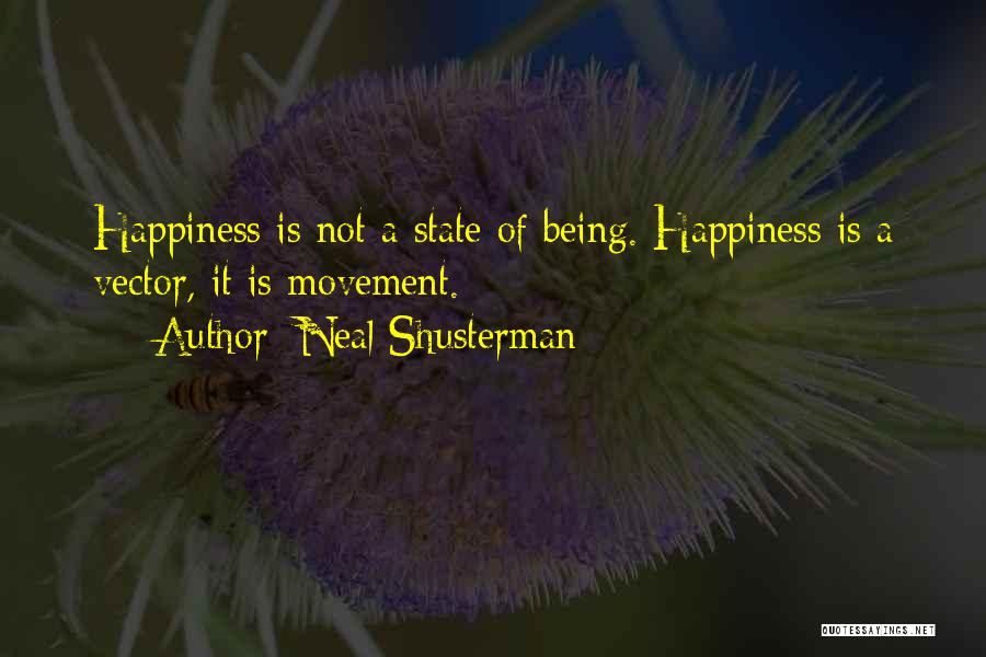 Neal Shusterman Quotes: Happiness Is Not A State Of Being. Happiness Is A Vector, It Is Movement.