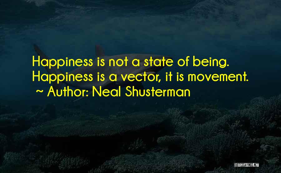 Neal Shusterman Quotes: Happiness Is Not A State Of Being. Happiness Is A Vector, It Is Movement.