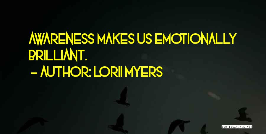 Lorii Myers Quotes: Awareness Makes Us Emotionally Brilliant.