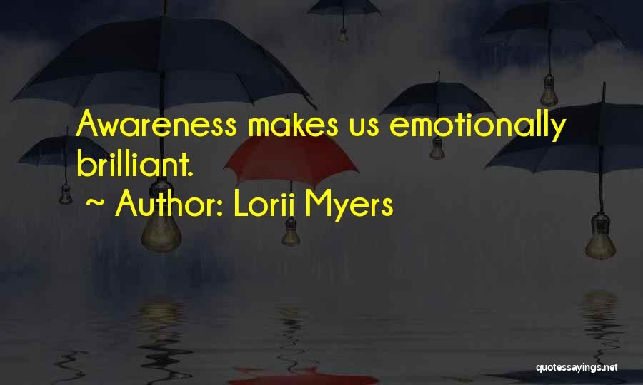 Lorii Myers Quotes: Awareness Makes Us Emotionally Brilliant.