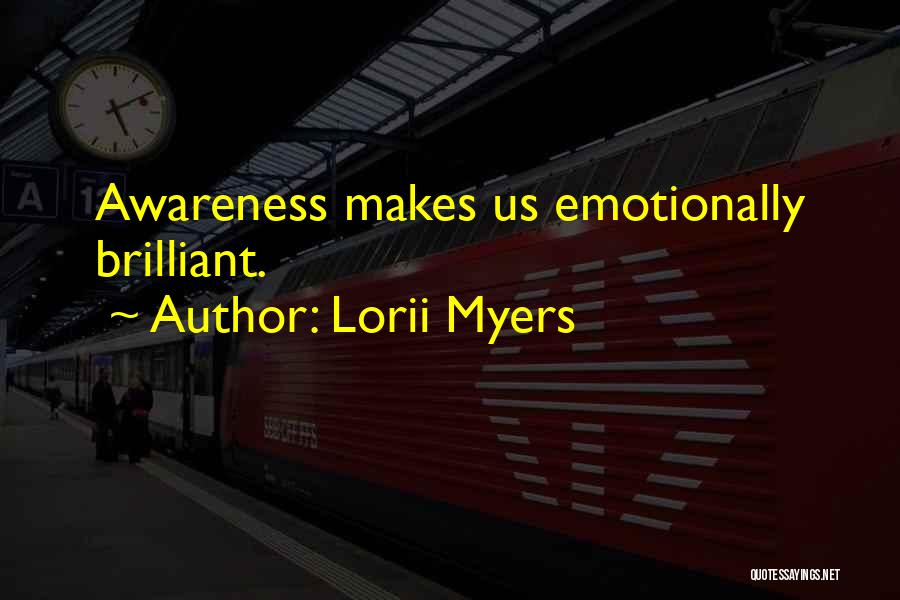 Lorii Myers Quotes: Awareness Makes Us Emotionally Brilliant.