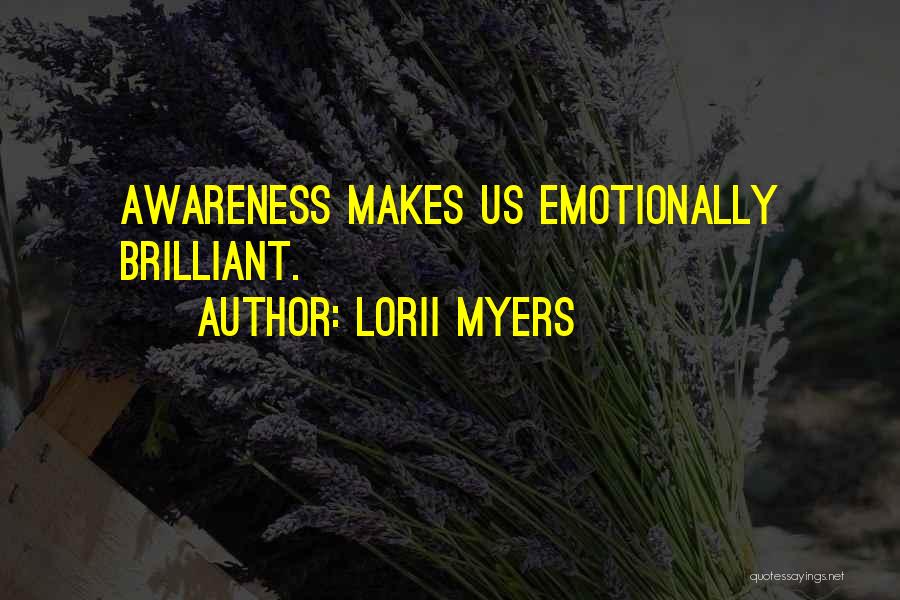 Lorii Myers Quotes: Awareness Makes Us Emotionally Brilliant.