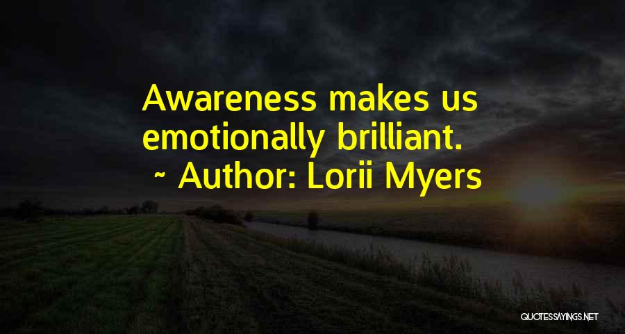 Lorii Myers Quotes: Awareness Makes Us Emotionally Brilliant.