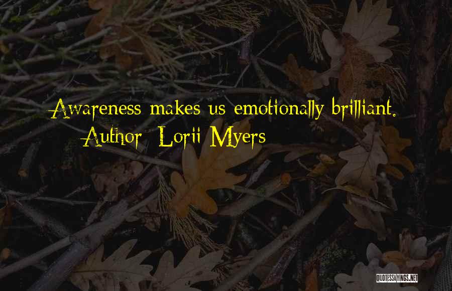 Lorii Myers Quotes: Awareness Makes Us Emotionally Brilliant.