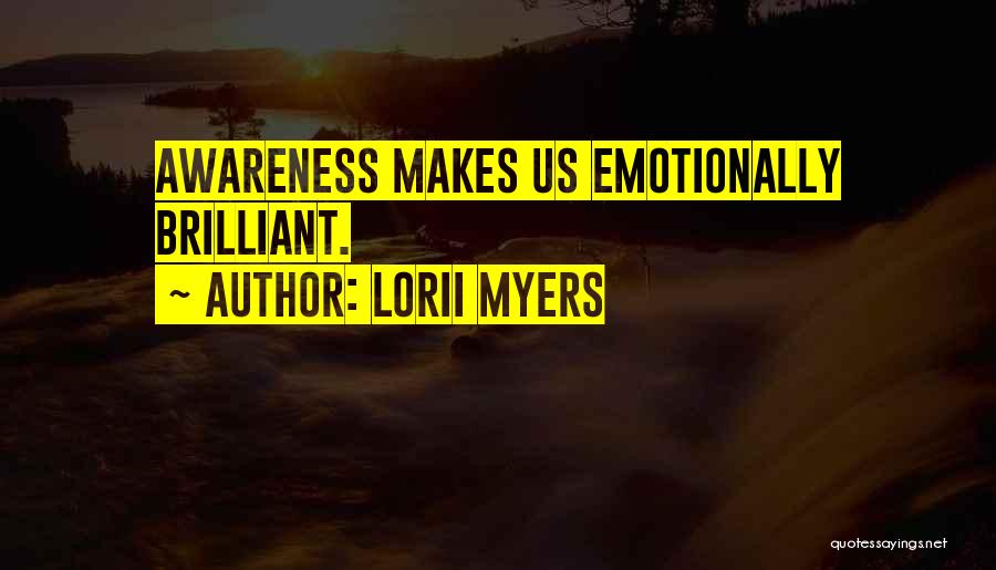 Lorii Myers Quotes: Awareness Makes Us Emotionally Brilliant.